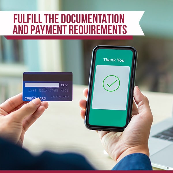 Fulfill the documentation and payment requirements